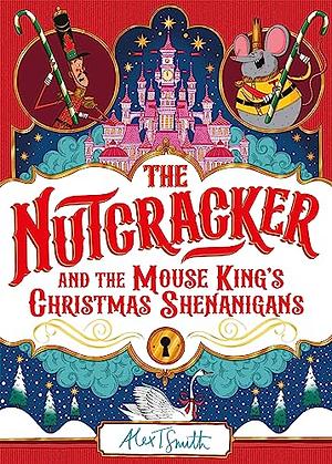 The Nutcracker: And the Mouse King's Christmas Shenanigans by Alex T. Smith