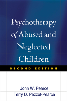 Psychotherapy of Abused and Neglected Children, Second Edition by Terry Dianne Pezzot-Pearce, John W. Pearce