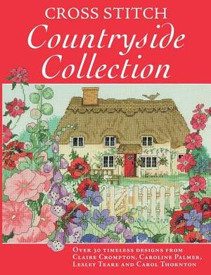 Cross Stitch Countryside Collection by Lesley Teare, Claire Crompton, Caroline Palmer