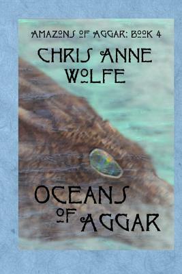 Oceans of Aggar: Amazons of Aggar Book 4 by Chris Anne Wolfe