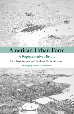 American Urban Form: A Representative History by Sam Bass Warner, Andrew Whittemore