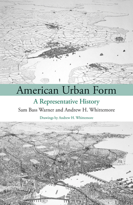 American Urban Form: A Representative History by Sam Bass Warner Jr., Andrew Whittemore