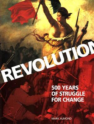 Revolution: 500 Years of Struggle for Change by Mark Almond