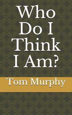 Who Do I Think I Am?: Part 1 by Tom Murphy