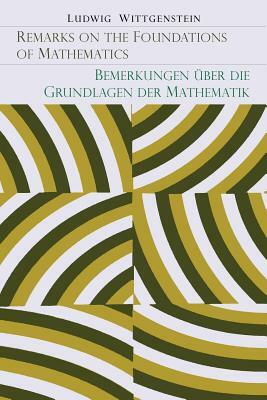 Remarks on the Foundation of Mathematics [Bemerkungen Uber Die Grundlagen Der Mathematik] by Ludwig Wittgenstein