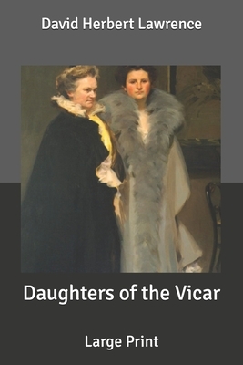 Daughters of the Vicar: Large Print by D.H. Lawrence