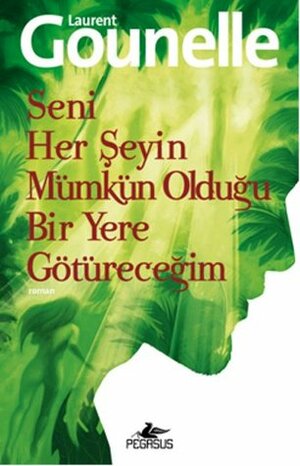 Seni Her Şeyin Mümkün Olduğu Bir Yere Götüreceğim by Laurent Gounelle