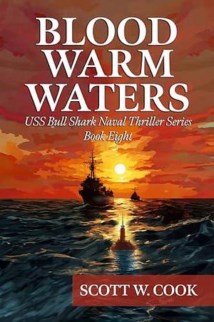 Blood Warm Waters: A WWII Submarine Adventure Novel by Scott Cook, Scott Cook