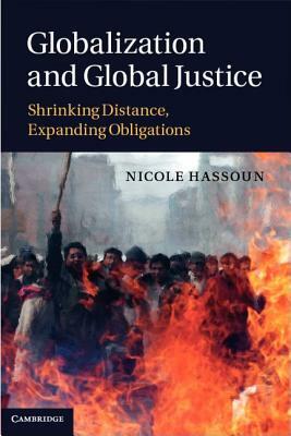 Globalization and Global Justice: Shrinking Distance, Expanding Obligations by Nicole Hassoun