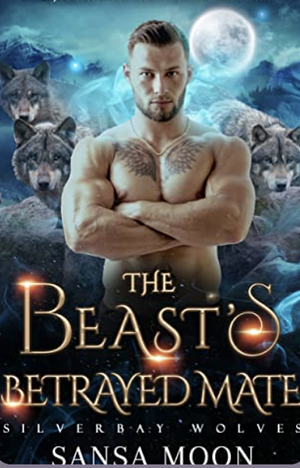 The Beast’s Betrayed Mate: Rejected Mate Wolf Shifter Romance by Sansa Moon