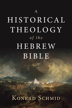 A Historical Theology of the Hebrew Bible by Konrad Schmid