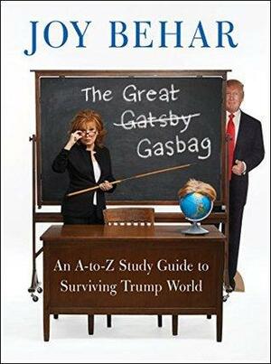 The Great Gasbag: An A-to-Z Study Guide to Surviving Trump World by Joy Behar