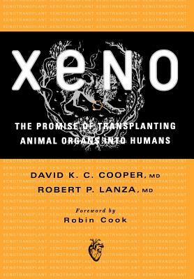 Xeno: The Promise of Transplanting Animal Organs Into Humans by David K. C. Cooper, Robert P. Lanza