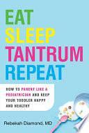 Eat Sleep Tantrum Repeat: How to Parent Like a Pediatrician and Keep Your Toddler Happy and Healthy by Rebekah Diamond