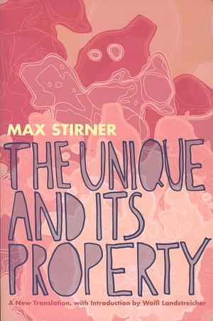 The Unique and Its Property by Wolfi Landstreicher, Apio Ludd, Max Stirner