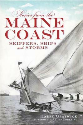 Stories from the Maine Coast: Skippers, Ships and Storms by Harry Gratwick