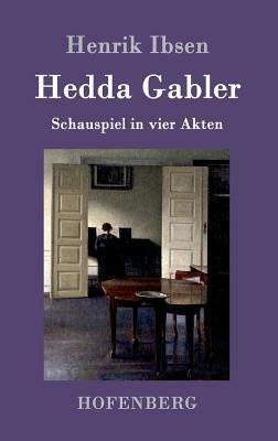 Hedda Gabler: Schauspiel in vier Akten by Henrik Ibsen