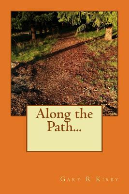 Along the Path... by Gary R. Kirby