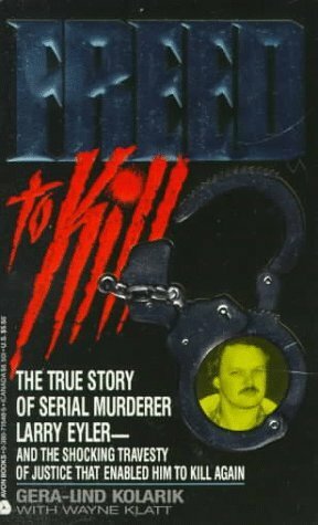 Freed to Kill: The True Story of Larry Eyler by Gera-Lind Kolarik, Wayne Klatt