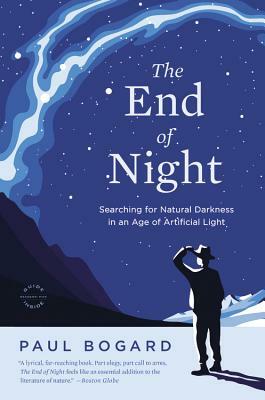 The End of Night: Searching for Natural Darkness in an Age of Artificial Light by Paul Bogard