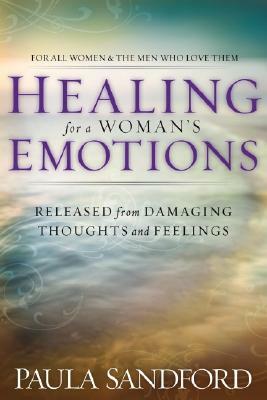 Healing for a Woman's Emotions: Released from Damaging Thoughts and Feelings by Paula Sandford