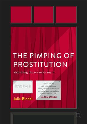 The Pimping of Prostitution: Abolishing the Sex Work Myth by Julie Bindel