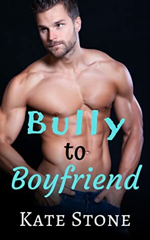 Bully to Boyfriend by Kate Stone