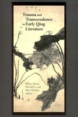 Trauma and Transcendence in Early Qing Literature by Wilt L. Idema, Kang-i Sun Chang