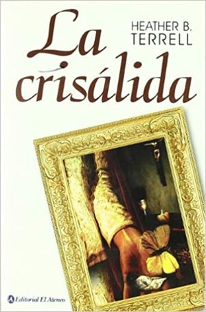 La Crisalida/ The Chrysalis by Heather Terrell