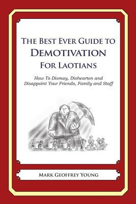 The Best Ever Guide to Demotivation for Laotians: How To Dismay, Dishearten and Disappoint Your Friends, Family and Staff by Mark Geoffrey Young