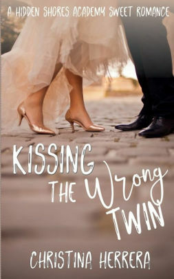 Kissing the Wrong Twin: Hidden Shores Academy by Christina Herrera