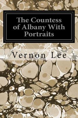 The Countess of Albany With Portraits by Vernon Lee