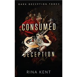 Consumed by deception by Rina Kent, Rina Kent
