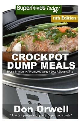 Crockpot Dump Meals: Over 160 Quick & Easy Gluten Free Low Cholesterol Whole Foods Recipes full of Antioxidants & Phytochemicals by Don Orwell