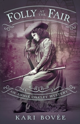 Folly at the Fair - An Annie Oakley Mystery: An Annie Oakley Mystery by Kari Bovee