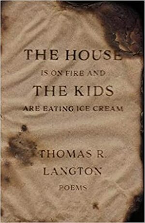 The House is on Fire and The Kids are Eating Ice Cream by Thomas R. Langton