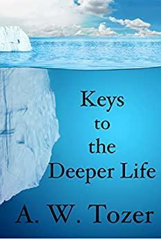 Keys to the Deeper Life by A.W. Tozer