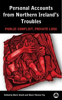 Personal Accounts from Northern Ireland's Troubles: Public Conflict, Private Loss by Marie Smyth, Marie-Therese Fay