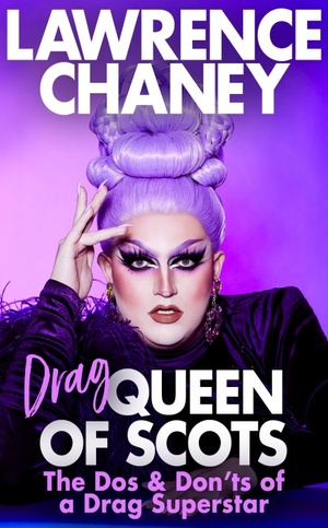 (Drag) Queen of Scots: The Dos and Don'ts of a Drag Superstar by Lawrence Chaney