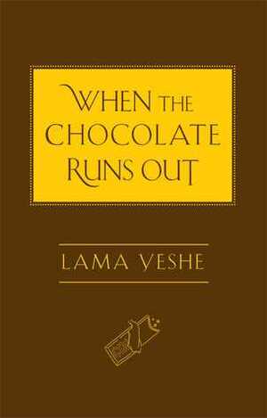 When the Chocolate Runs Out by Josh Bartok, Thubten Yeshe, Nicholas Ribush