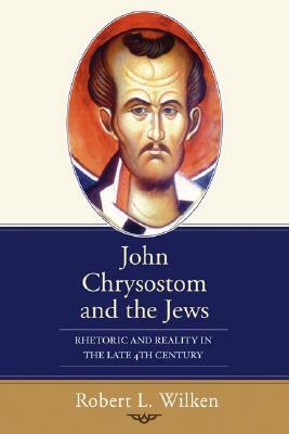 John Chrysostom and the Jews by Robert L. Wilken