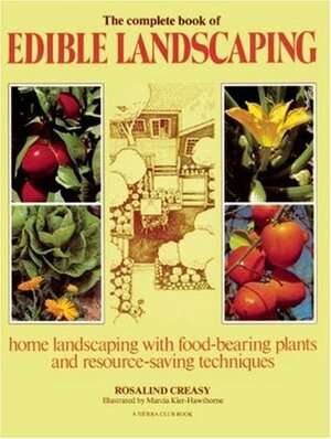 The Complete Book of Edible Landscaping: Home Landscaping with Food-Bearing Plants and Resource-Saving Techniques by Marcia Kier-Hawthorne, Rosalind Creasy