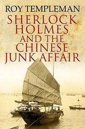 Sherlock Holmes and the Chinese Junk Affair and Other Stories by Roy Templeman