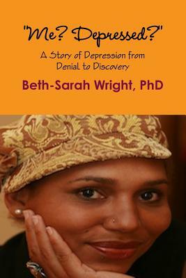 Me? Depressed? a Story of Depression from Denial to Discovery by Beth-Sarah Wright
