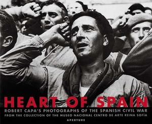 Robert Capa: Heart of Spain: Robert Capa's Photographs of the Spanish Civil War by Robert Capa, José Guirao Cabrera, Esperanza Aguirre