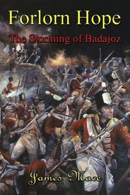 Forlorn Hope: The Storming of Badajoz by James Mace