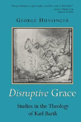 Disruptive Grace: Studies in the Theology of Karl Barth by George Hunsinger