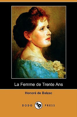 La Femme de Trente ANS (Dodo Press) by Honoré de Balzac