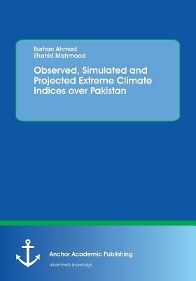 Observed, Simulated and Projected Extreme Climate Indices over Pakistan by Shahid Mahmood, Burhan Ahmad