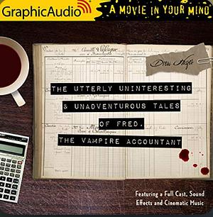 The Utterly Uninteresting and Unadventurous Tales of Fred, the Vampire Accountant [Dramatized Adaptation] by Drew Hayes